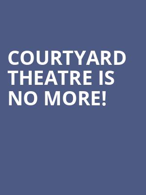 Courtyard Theatre is no more